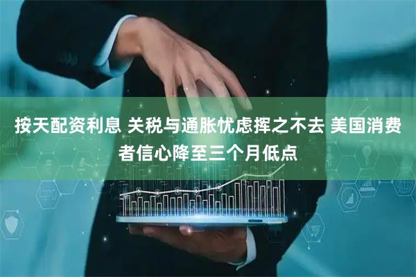 按天配资利息 关税与通胀忧虑挥之不去 美国消费者信心降至三个月低点